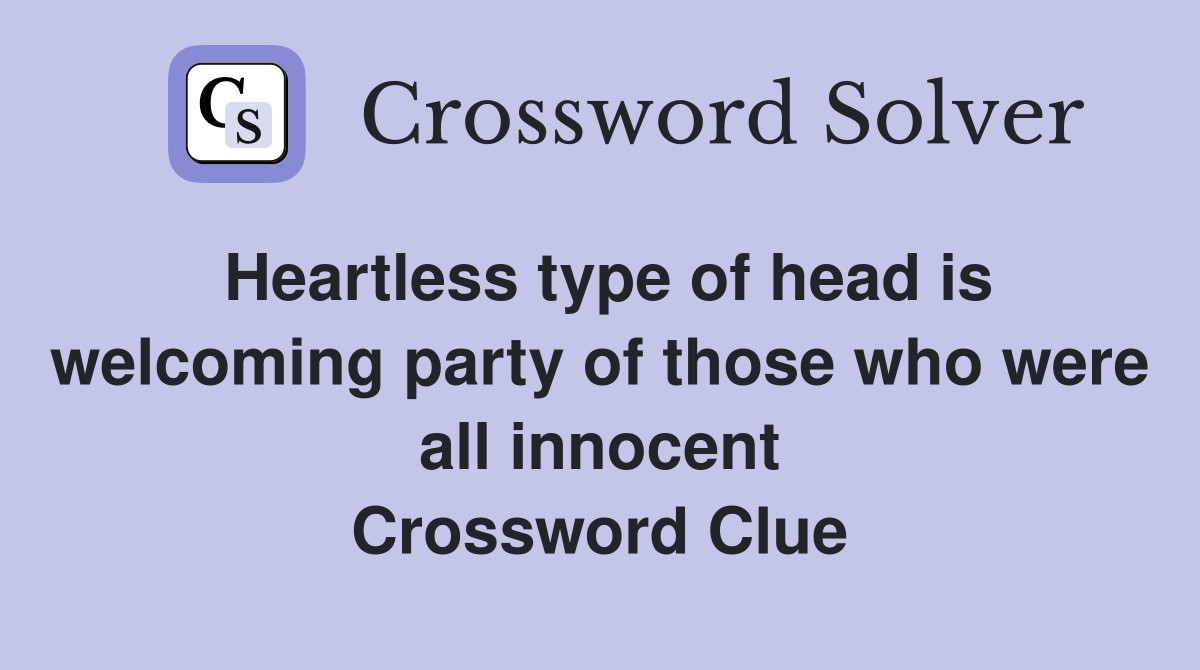 Heartless type of head is welcoming party of those who were all innocent Crossword Clue