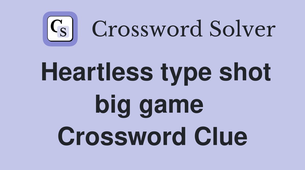 Heartless type shot big game  Crossword Clue