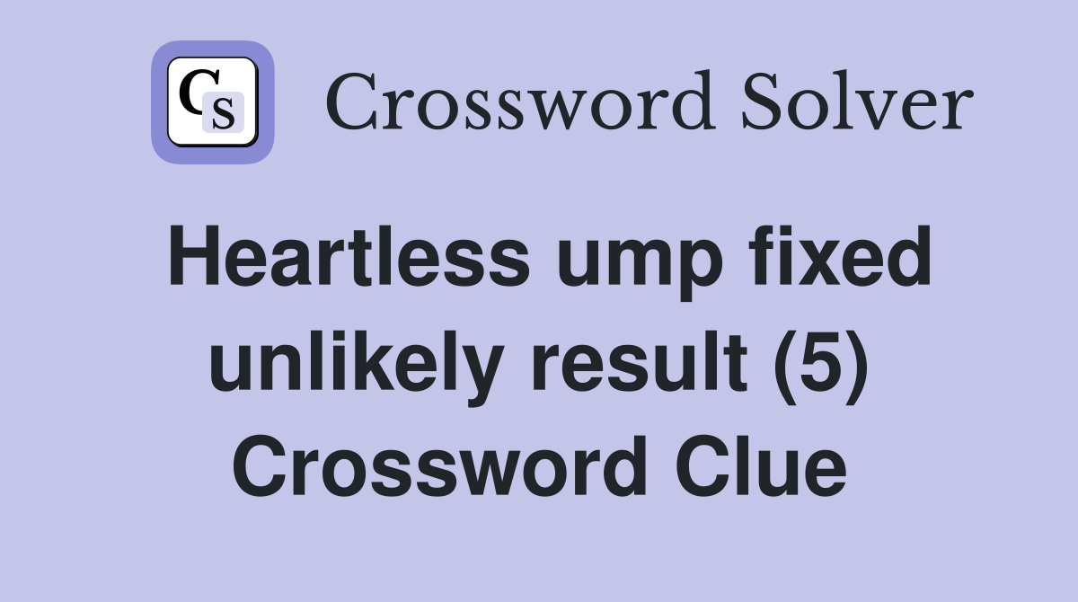 Heartless ump fixed unlikely result (5) Crossword Clue