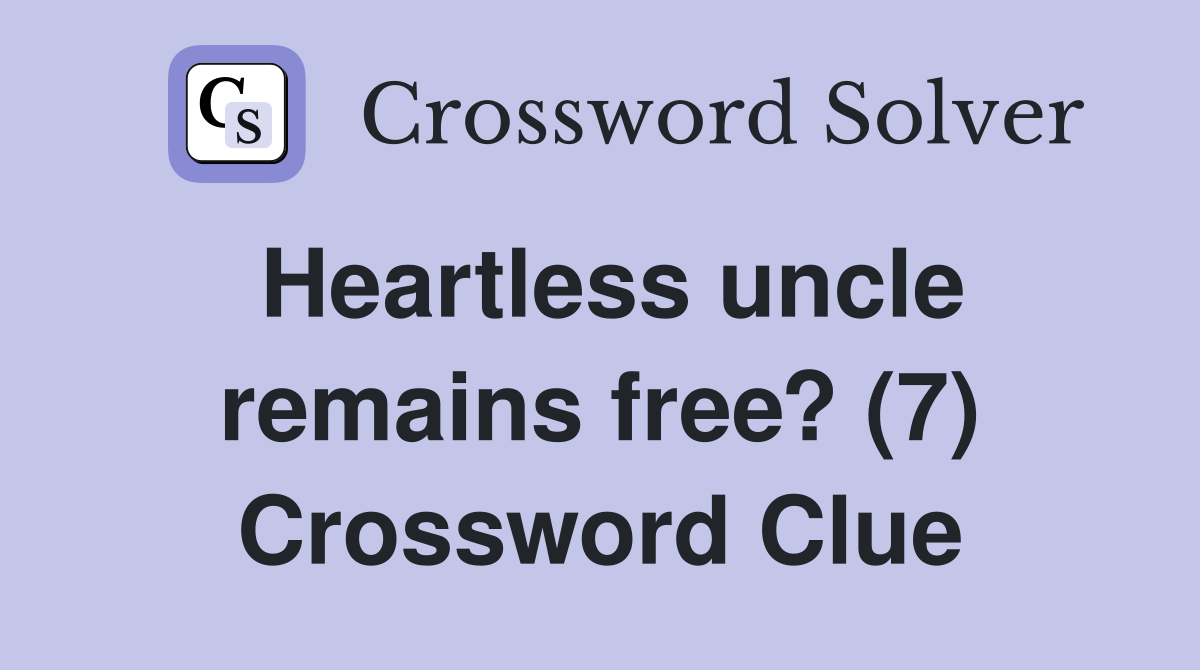 Heartless uncle remains free? (7) Crossword Clue