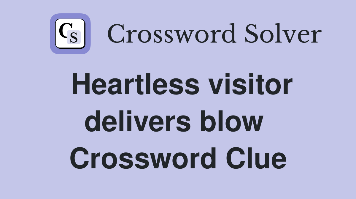Heartless visitor delivers blow  Crossword Clue