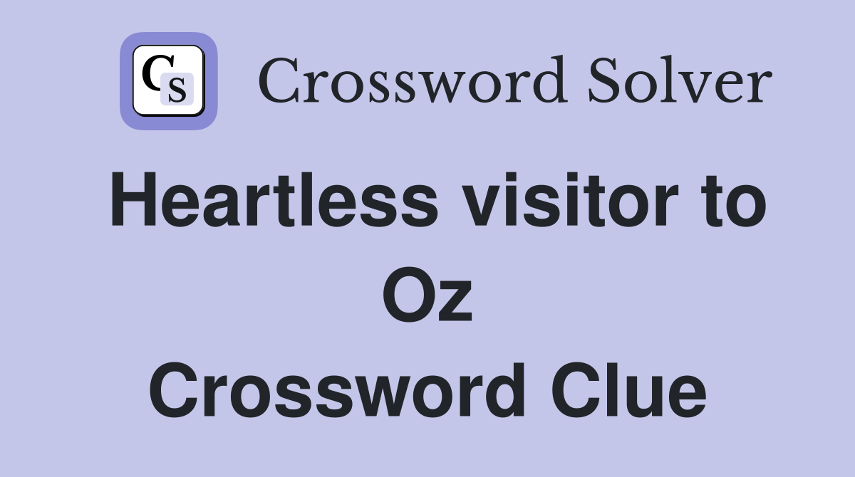 Heartless visitor to Oz Crossword Clue