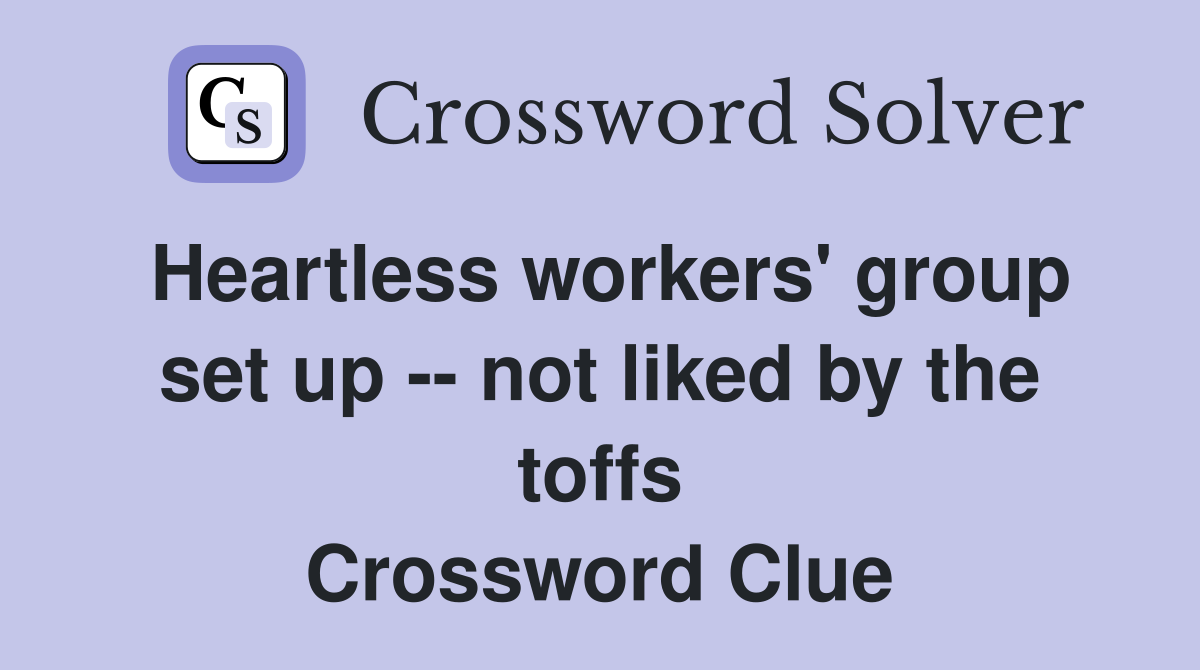 Heartless workers' group set up -- not liked by the toffs Crossword Clue
