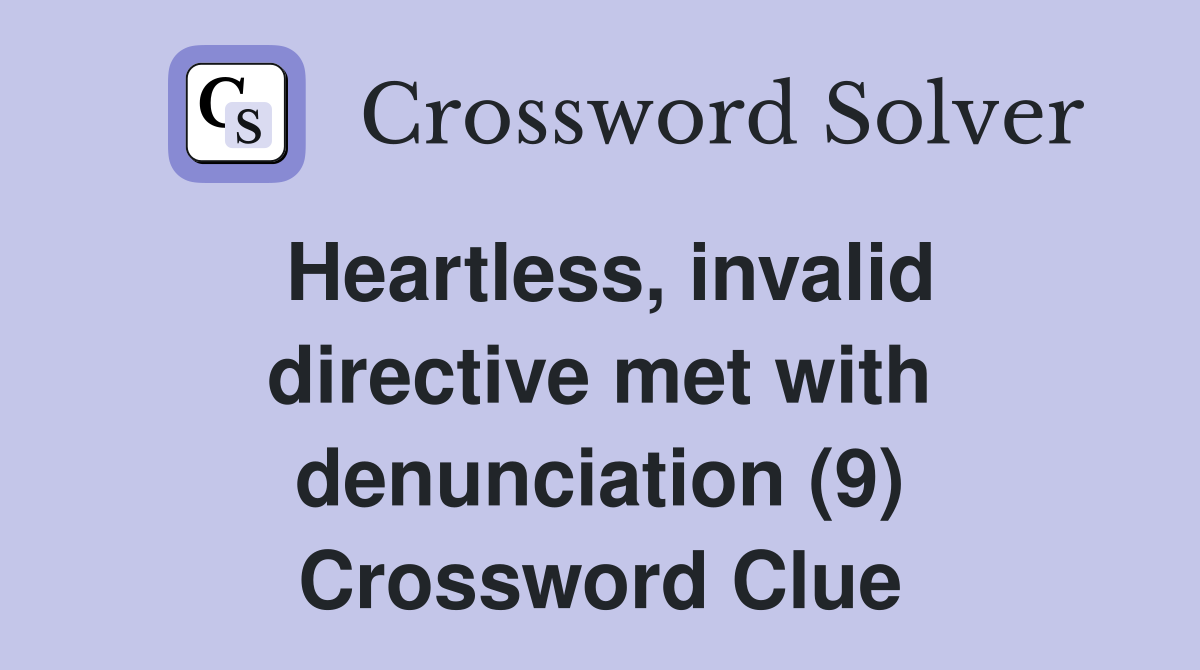 Heartless, invalid directive met with denunciation (9) Crossword Clue