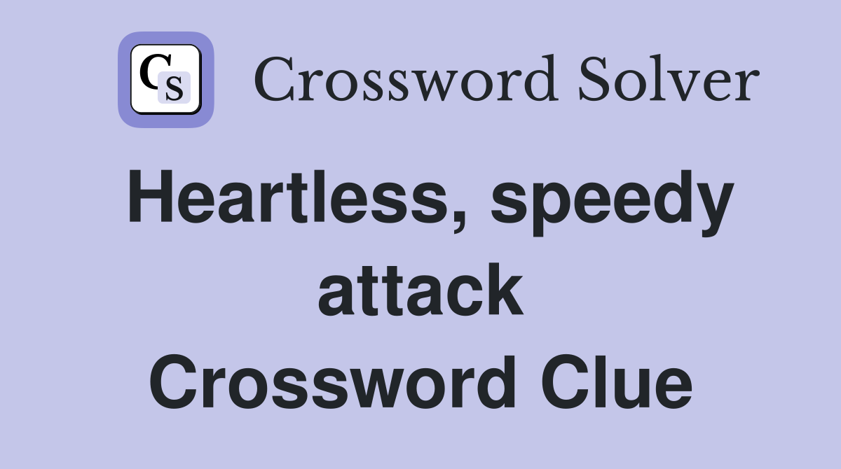Heartless, speedy attack Crossword Clue