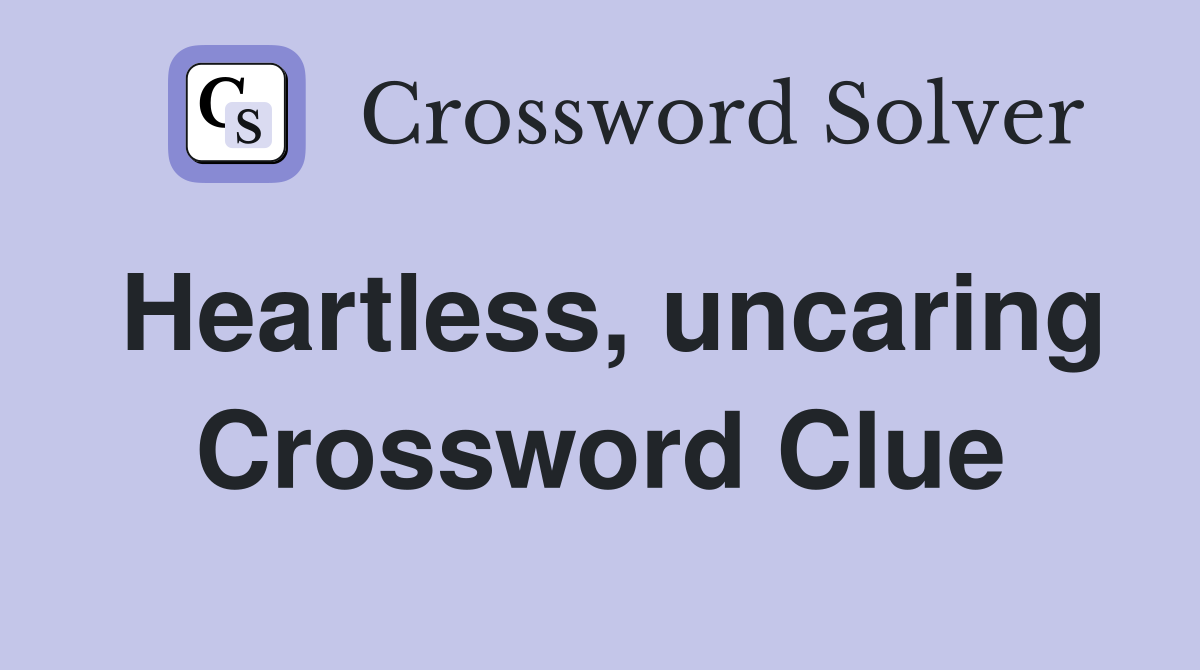 Heartless, uncaring Crossword Clue