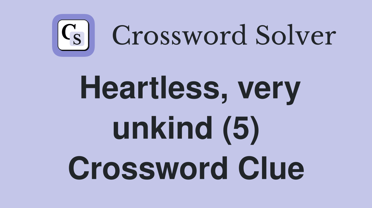 Heartless, very unkind (5) Crossword Clue