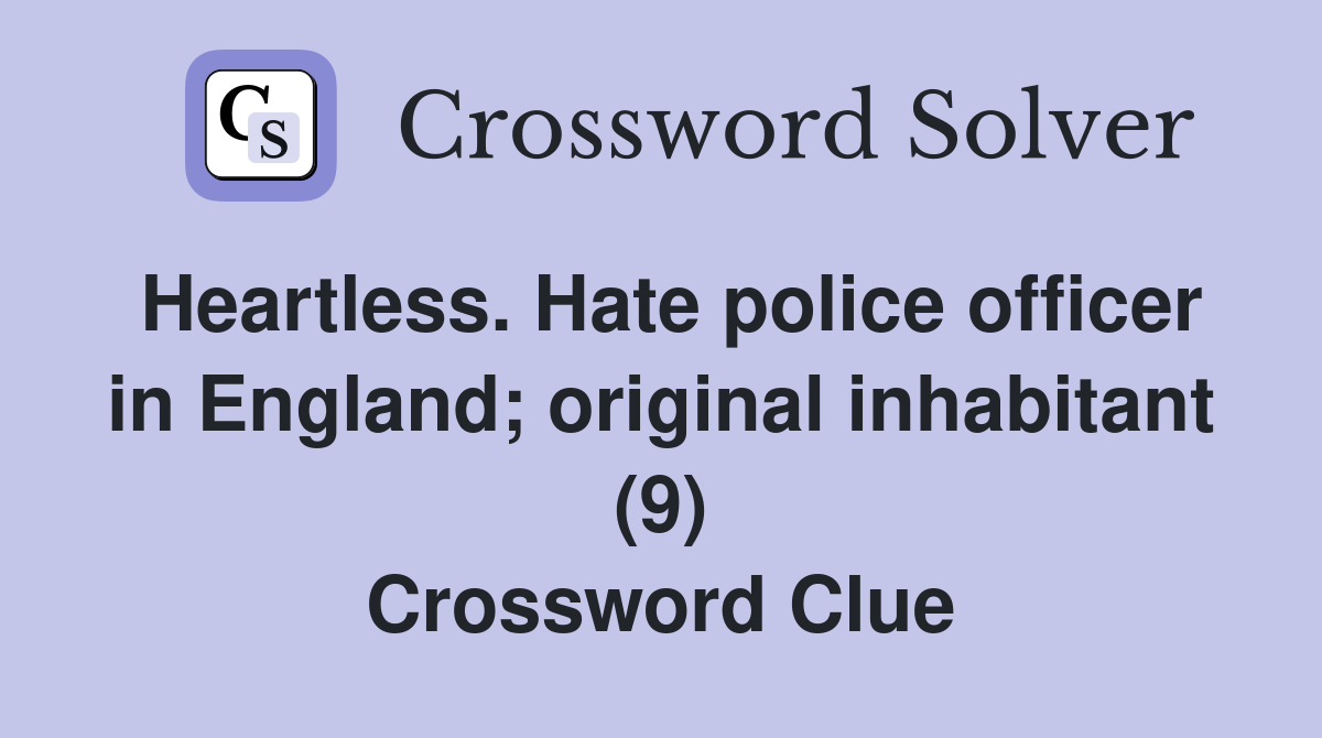 Heartless. Hate police officer in England; original inhabitant (9) Crossword Clue