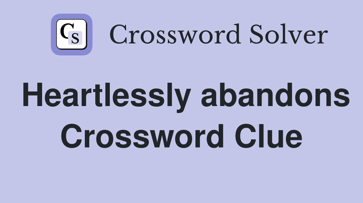 Heartlessly abandons Crossword Clue