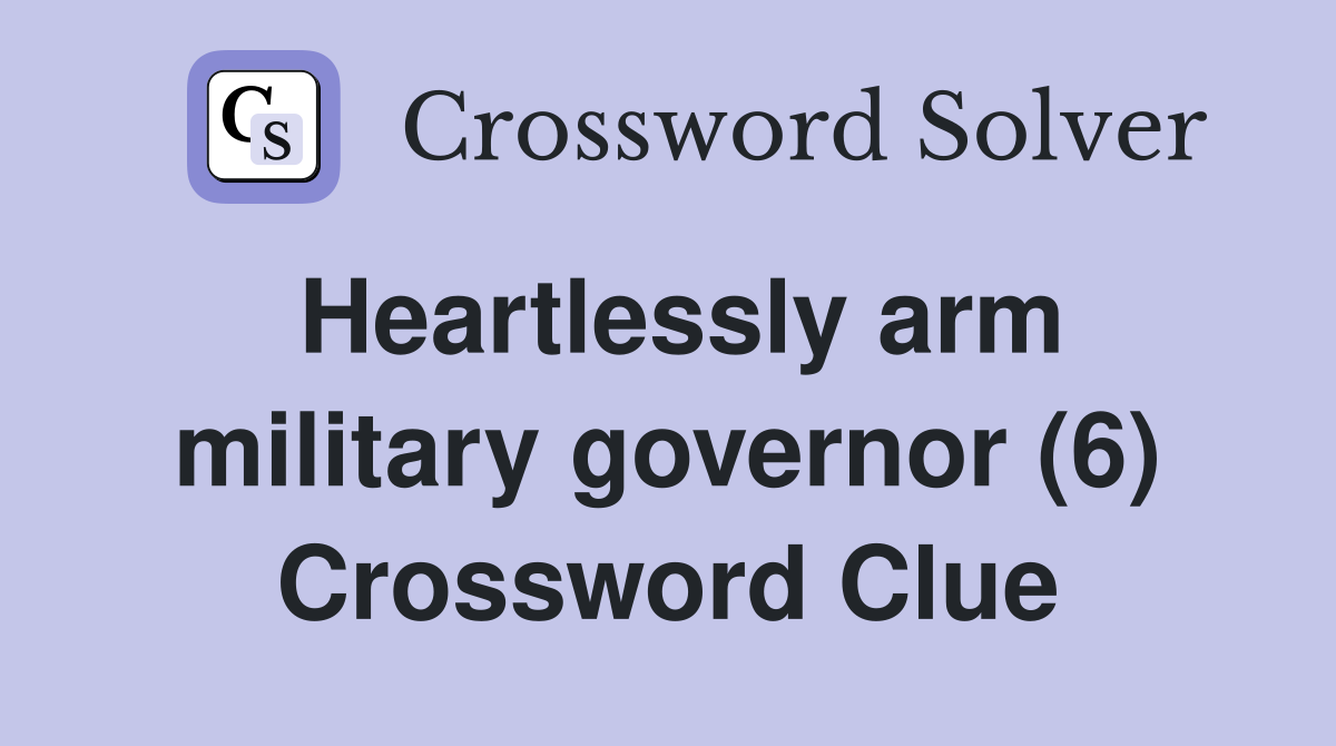 Heartlessly arm military governor (6) Crossword Clue