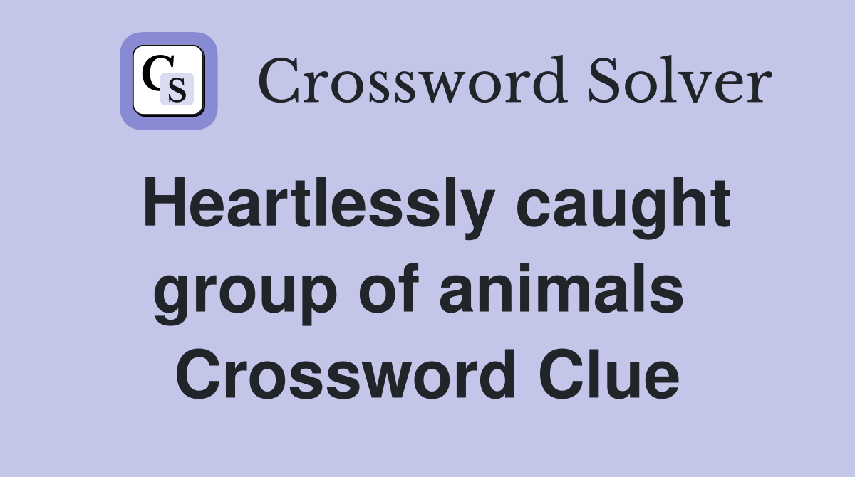 Heartlessly caught group of animals  Crossword Clue