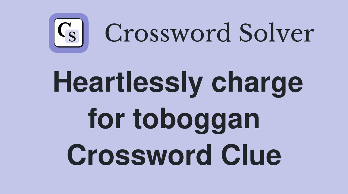 Heartlessly charge for toboggan Crossword Clue