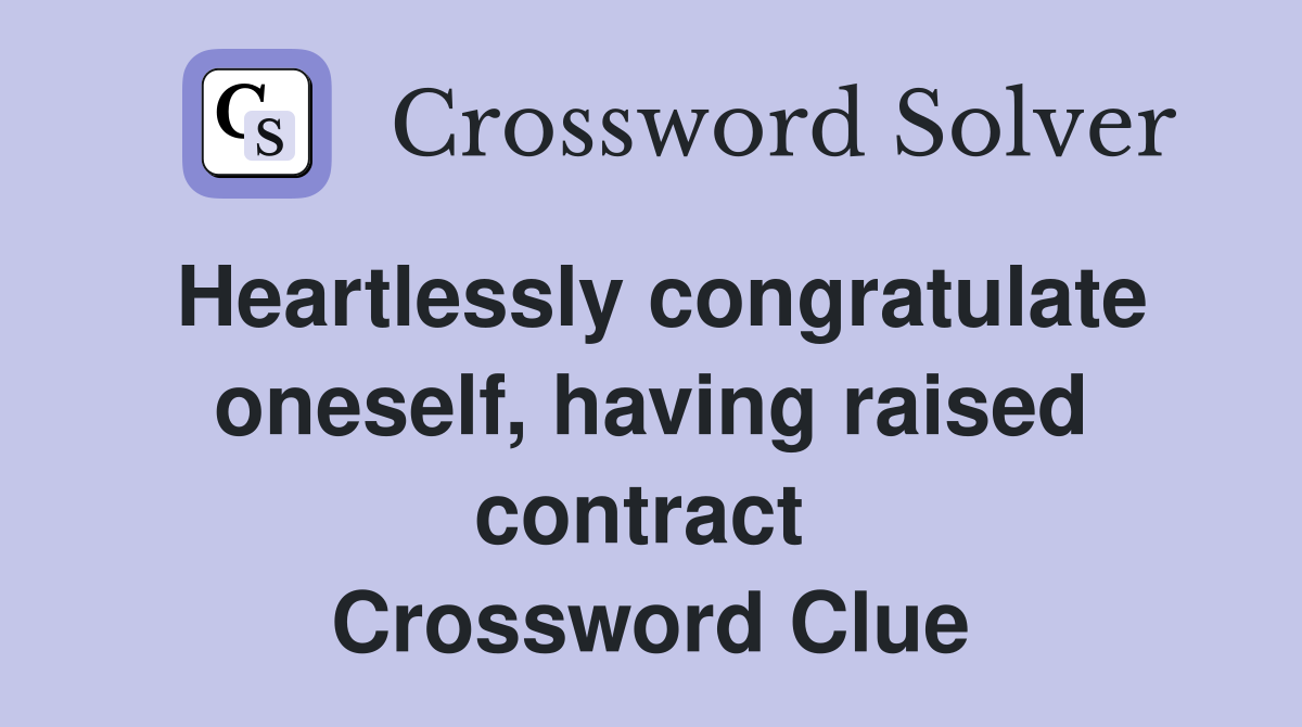 Heartlessly congratulate oneself, having raised contract  Crossword Clue