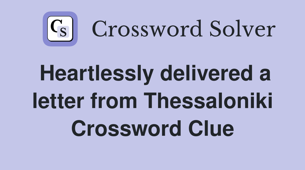 Heartlessly delivered a letter from Thessaloniki Crossword Clue