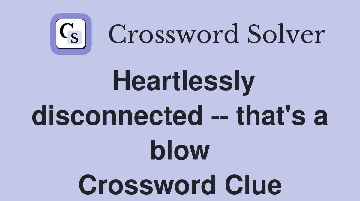 Heartlessly disconnected -- that's a blow Crossword Clue