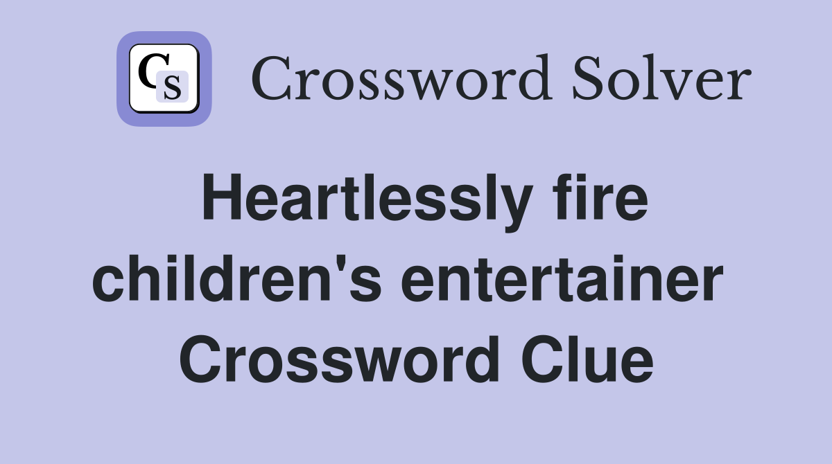 Heartlessly fire children's entertainer  Crossword Clue