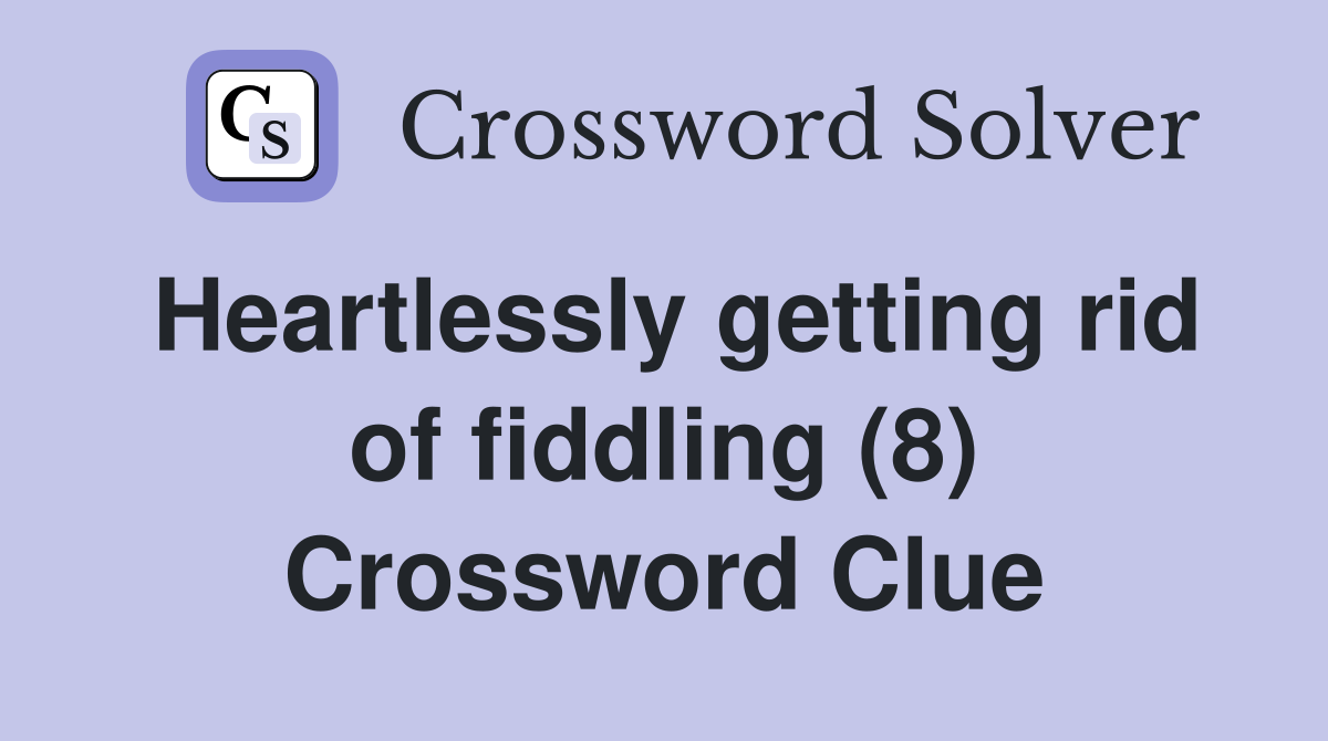 Heartlessly getting rid of fiddling (8) Crossword Clue
