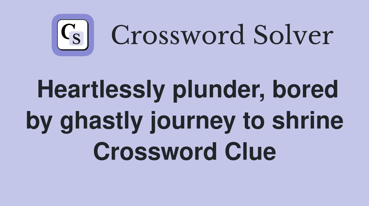 Heartlessly plunder, bored by ghastly journey to shrine Crossword Clue