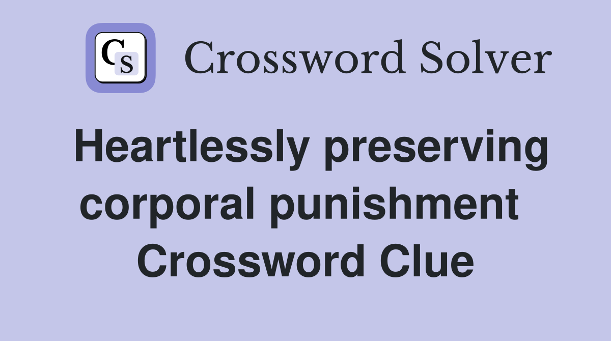 Heartlessly preserving corporal punishment  Crossword Clue