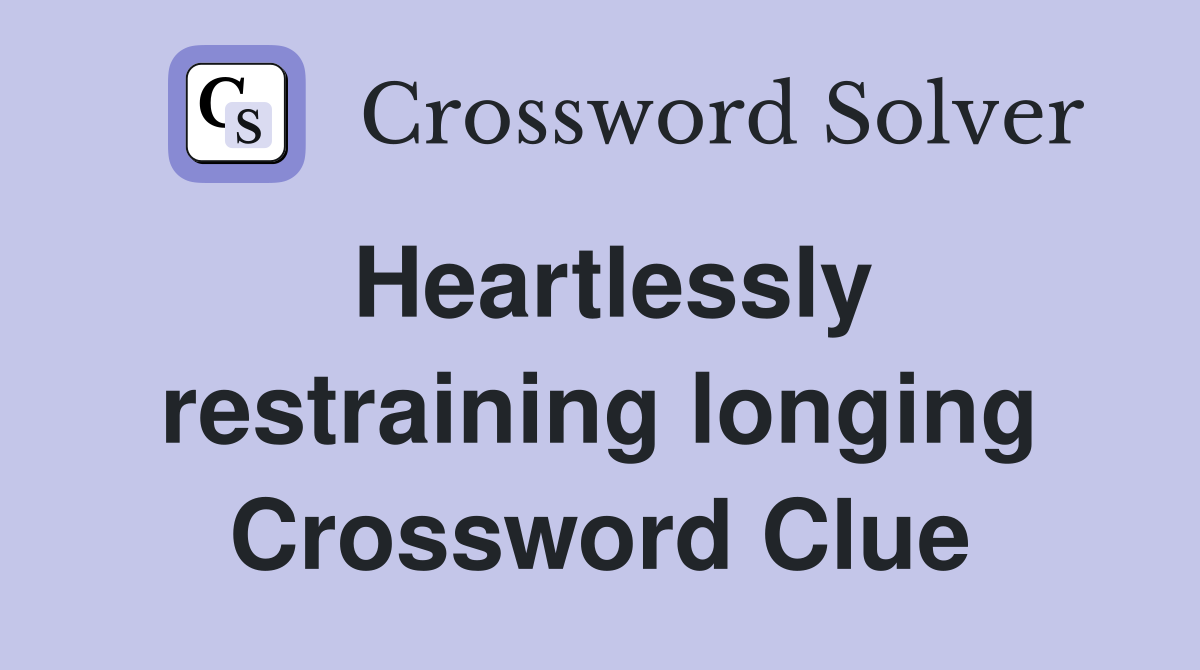 Heartlessly restraining longing Crossword Clue