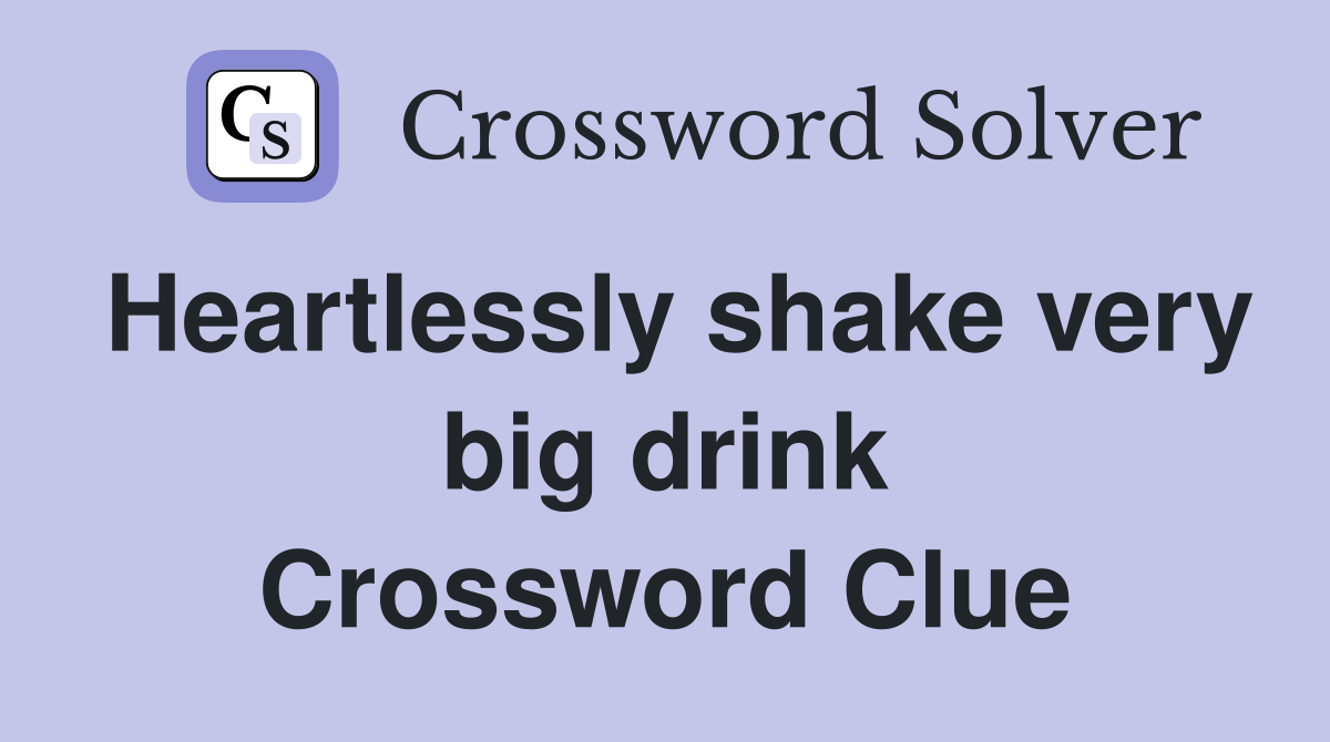 Heartlessly shake very big drink Crossword Clue