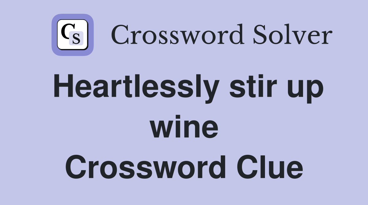 Heartlessly stir up wine Crossword Clue