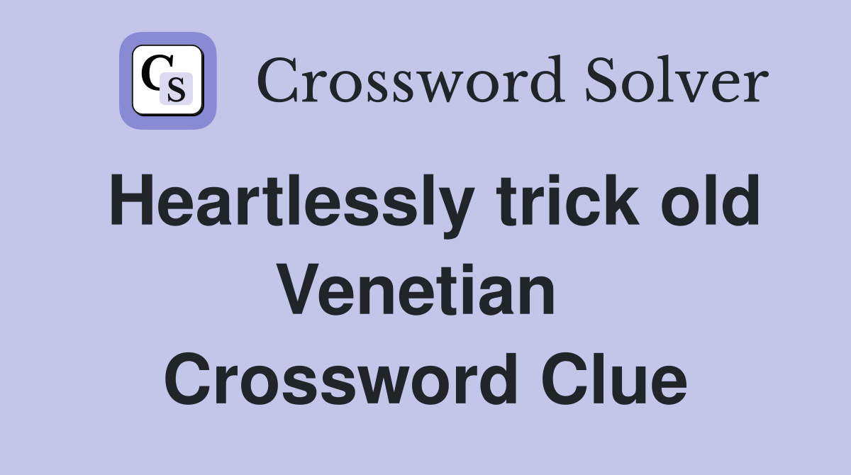 Heartlessly trick old Venetian  Crossword Clue