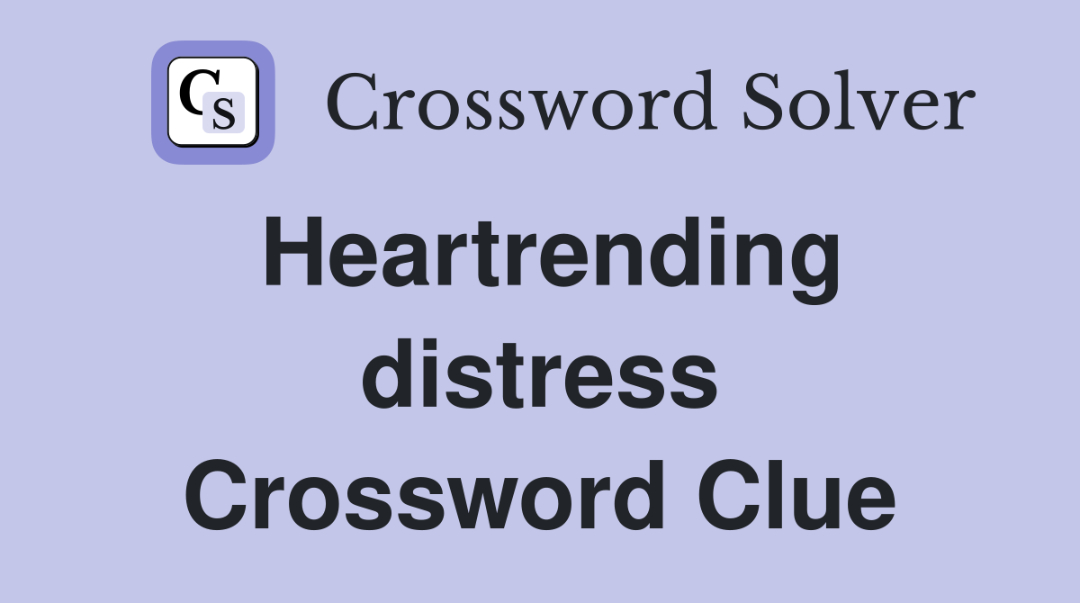 Heartrending distress Crossword Clue