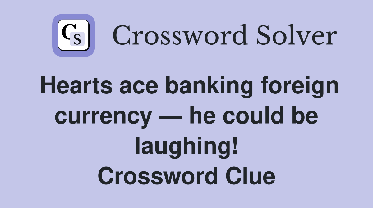 Hearts ace banking foreign currency — he could be laughing! Crossword Clue