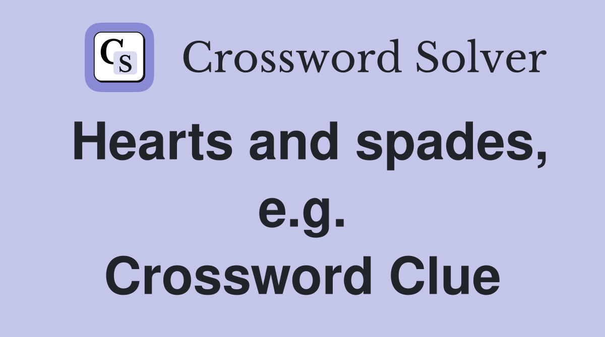 Hearts and spades, e.g. Crossword Clue