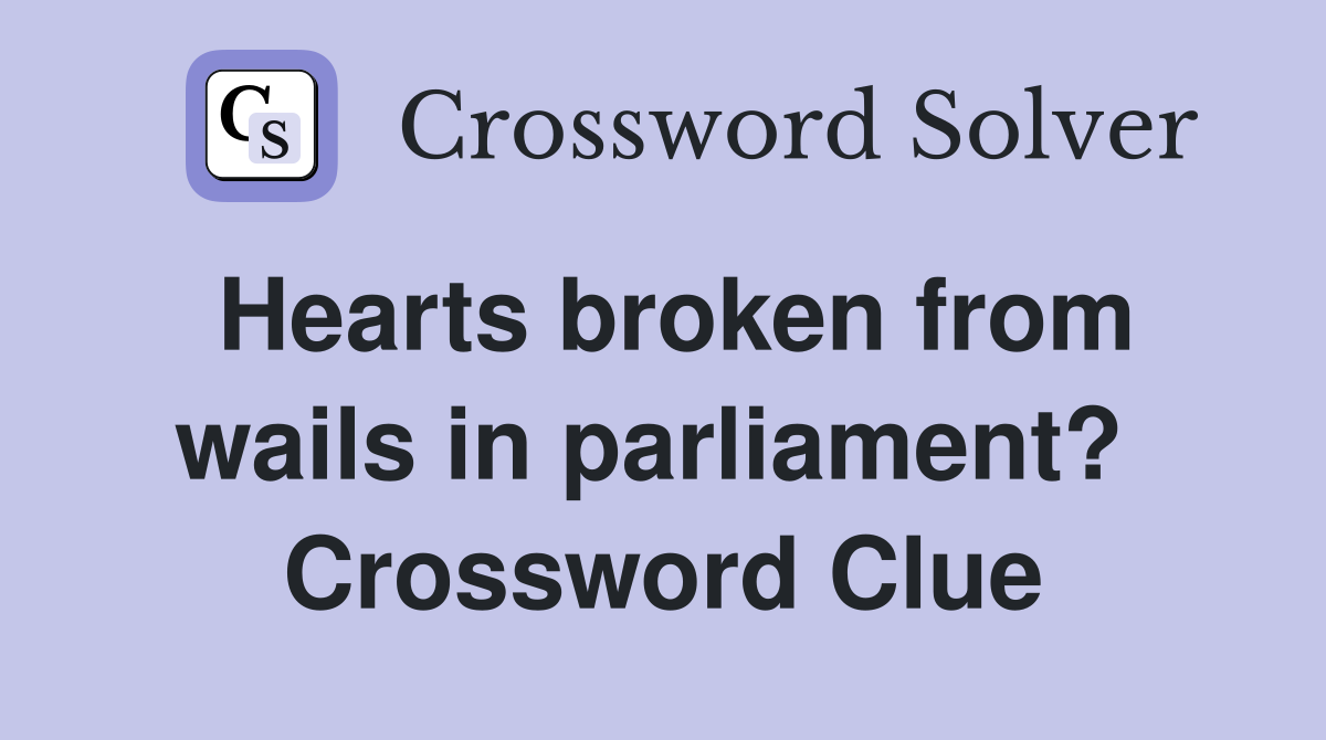 Hearts broken from wails in parliament?  Crossword Clue