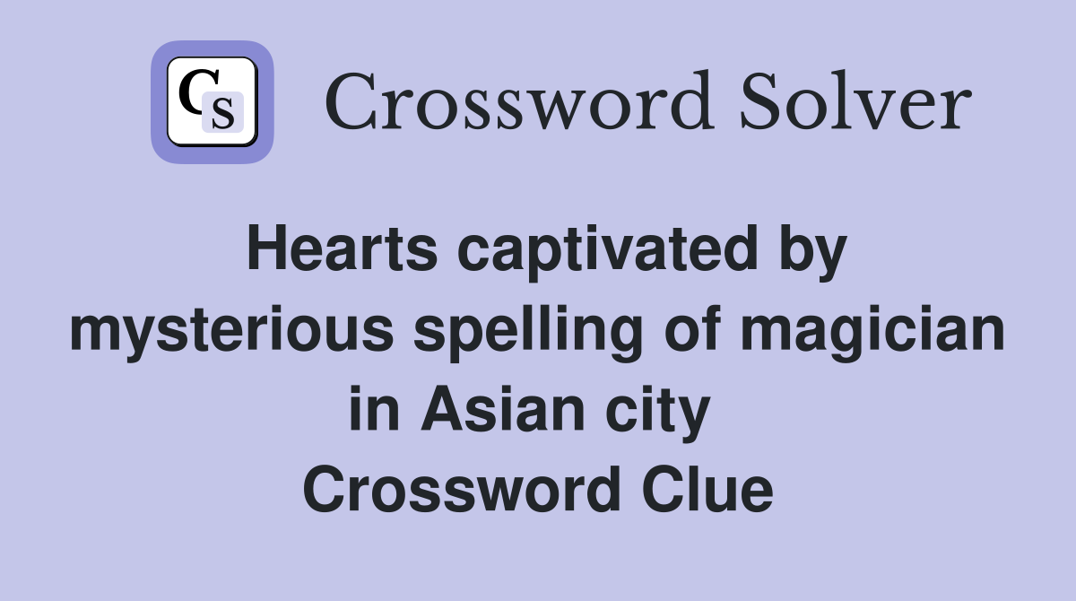 Hearts captivated by mysterious spelling of magician in Asian city  Crossword Clue