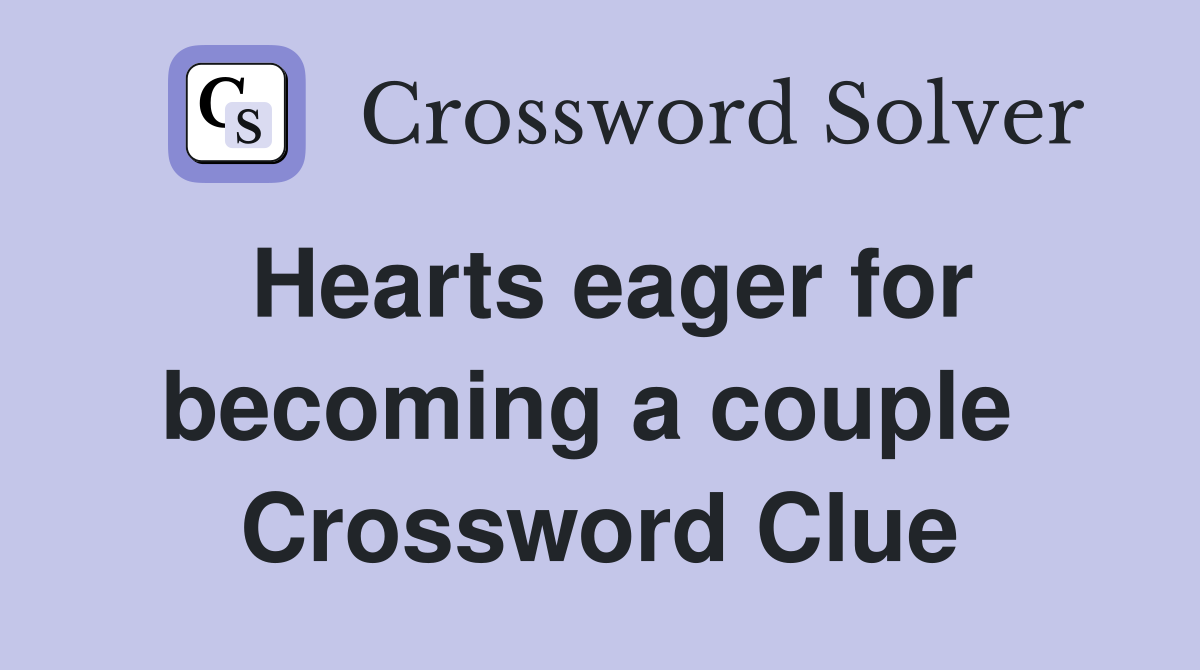 Hearts eager for becoming a couple  Crossword Clue