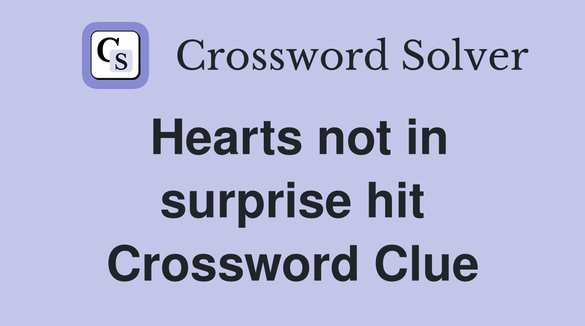 Hearts not in surprise hit Crossword Clue