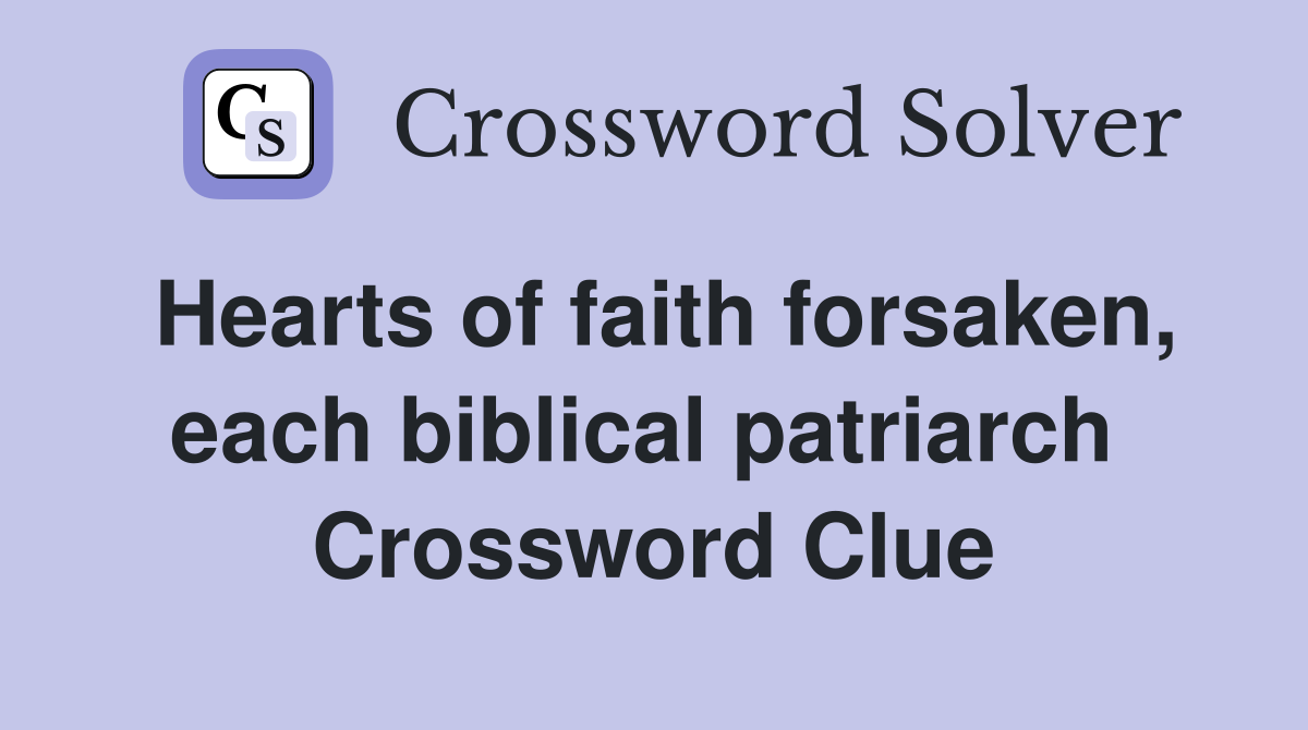 Hearts of faith forsaken, each biblical patriarch  Crossword Clue