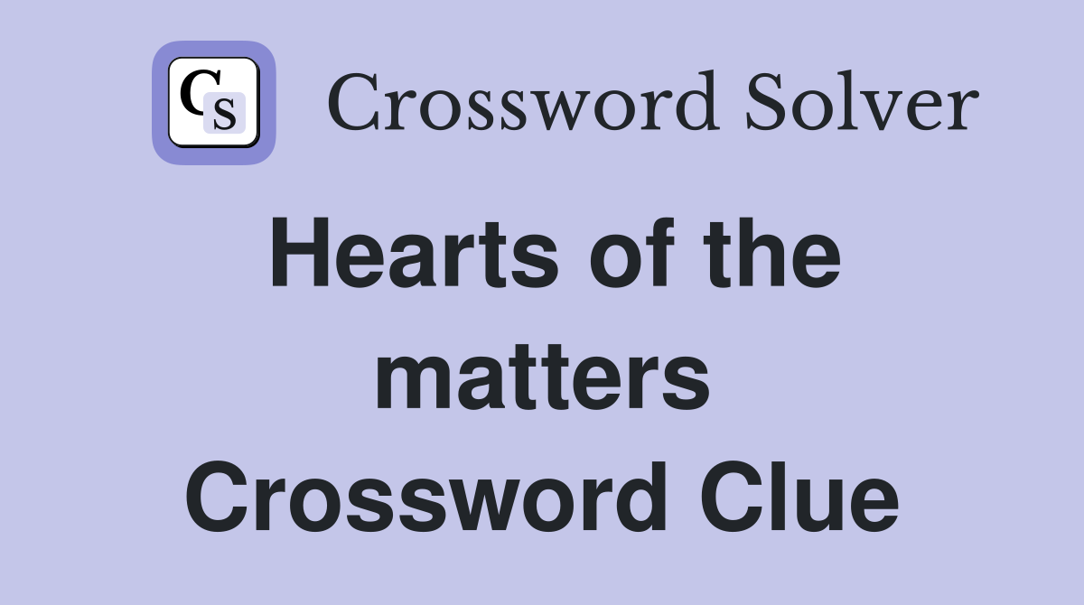 Hearts of the matters Crossword Clue