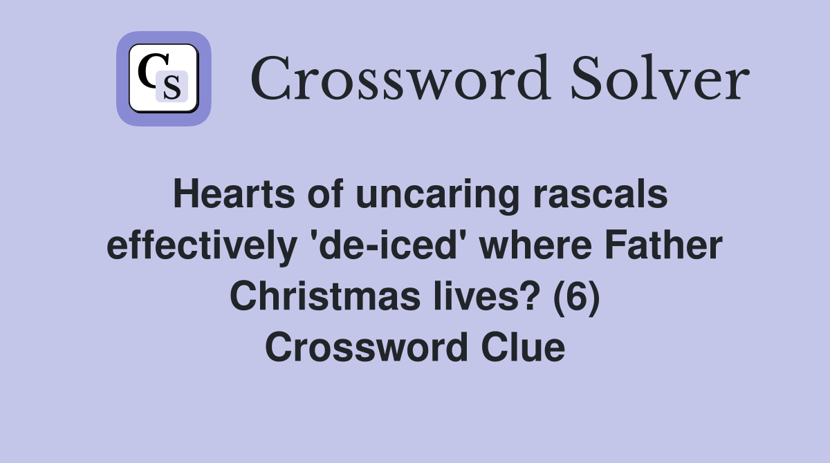 Hearts of uncaring rascals effectively 'de-iced' where Father Christmas lives? (6) Crossword Clue