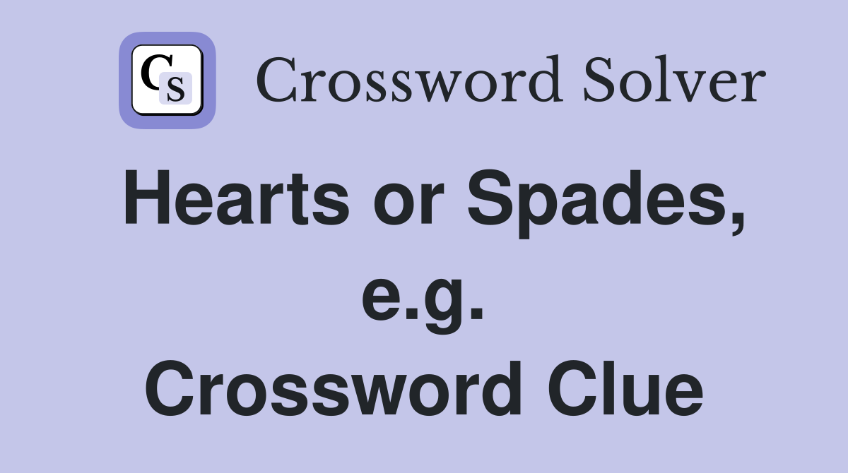 Hearts or Spades, e.g. Crossword Clue