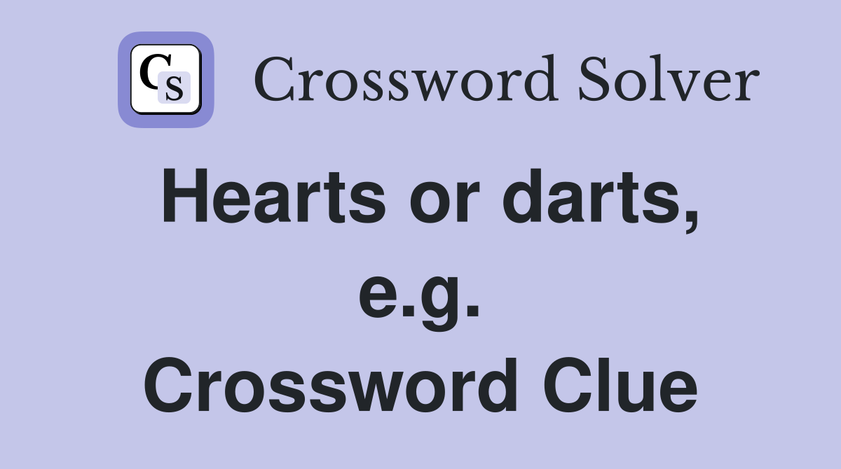 Hearts or darts, e.g. Crossword Clue