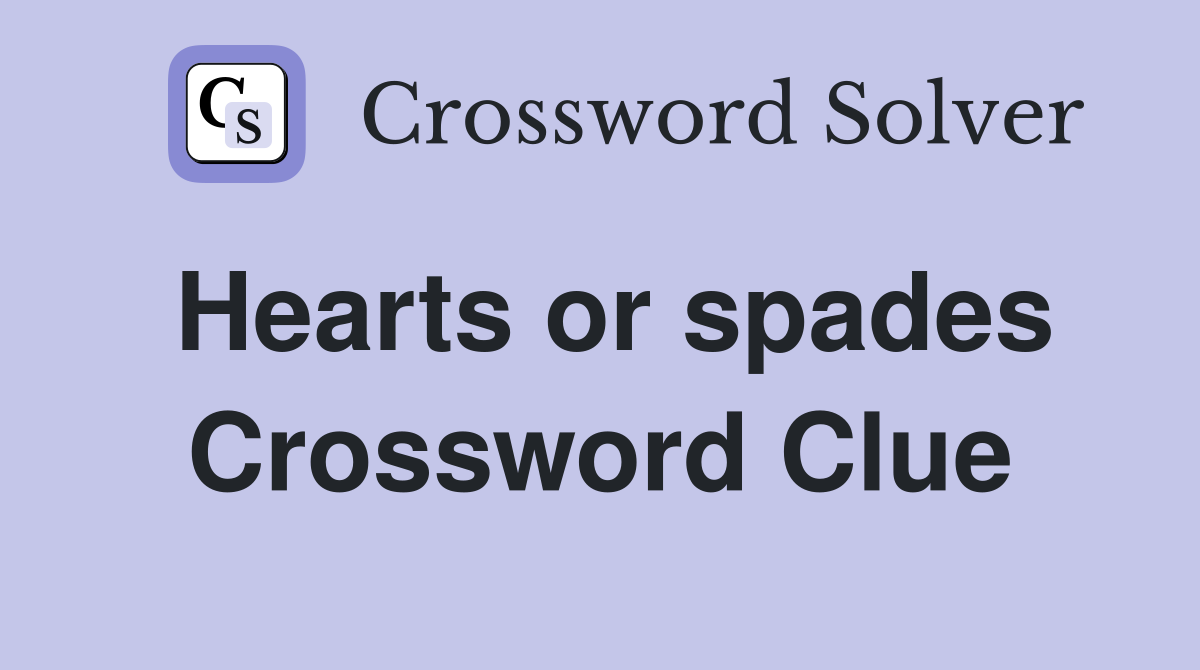 Hearts or spades Crossword Clue