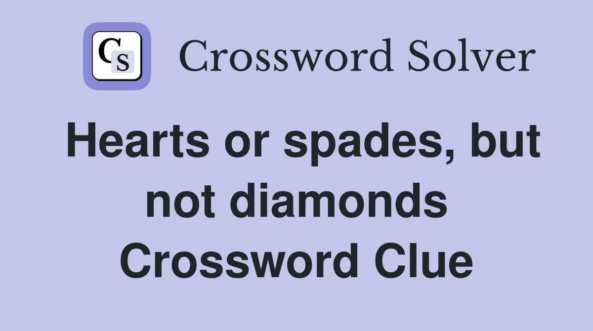 Hearts or spades, but not diamonds Crossword Clue