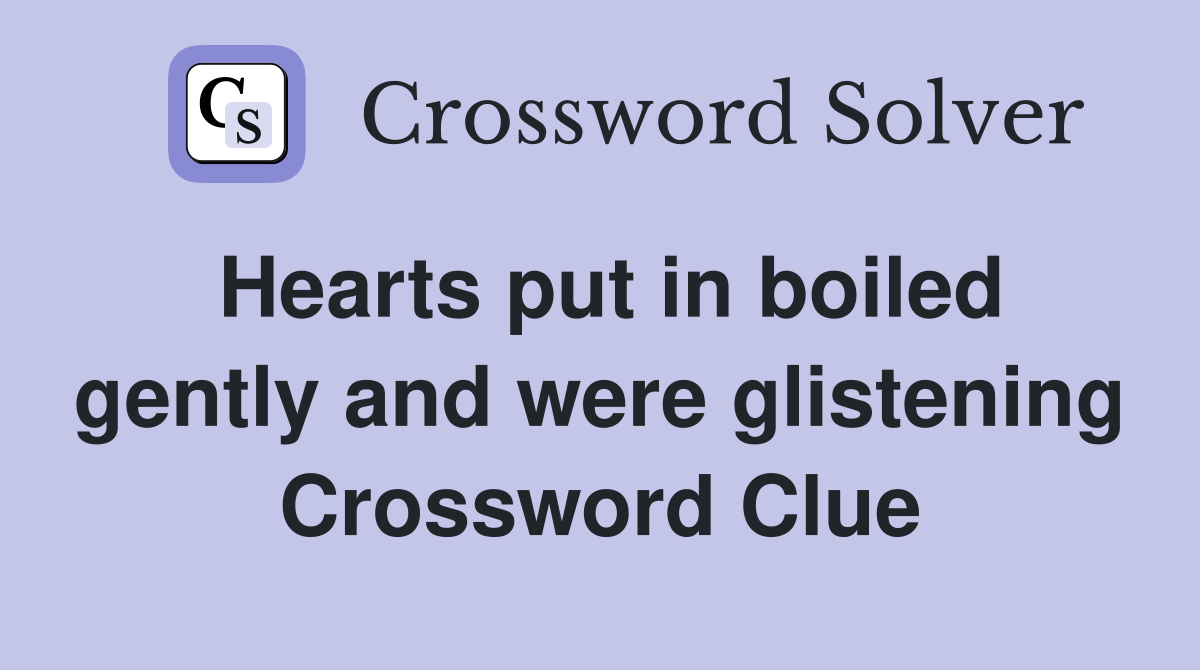 Hearts put in boiled gently and were glistening Crossword Clue