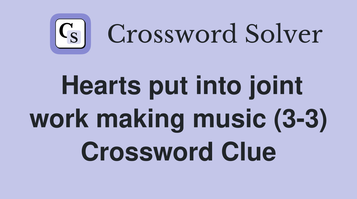 Hearts put into joint work making music (3-3) Crossword Clue