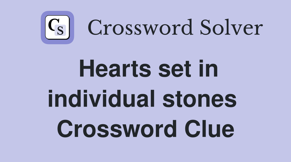 Hearts set in individual stones  Crossword Clue