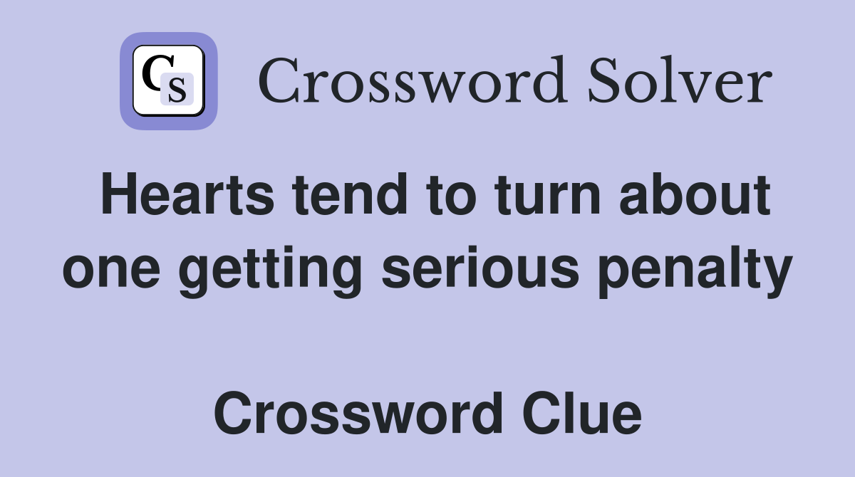 Hearts tend to turn about one getting serious penalty  Crossword Clue