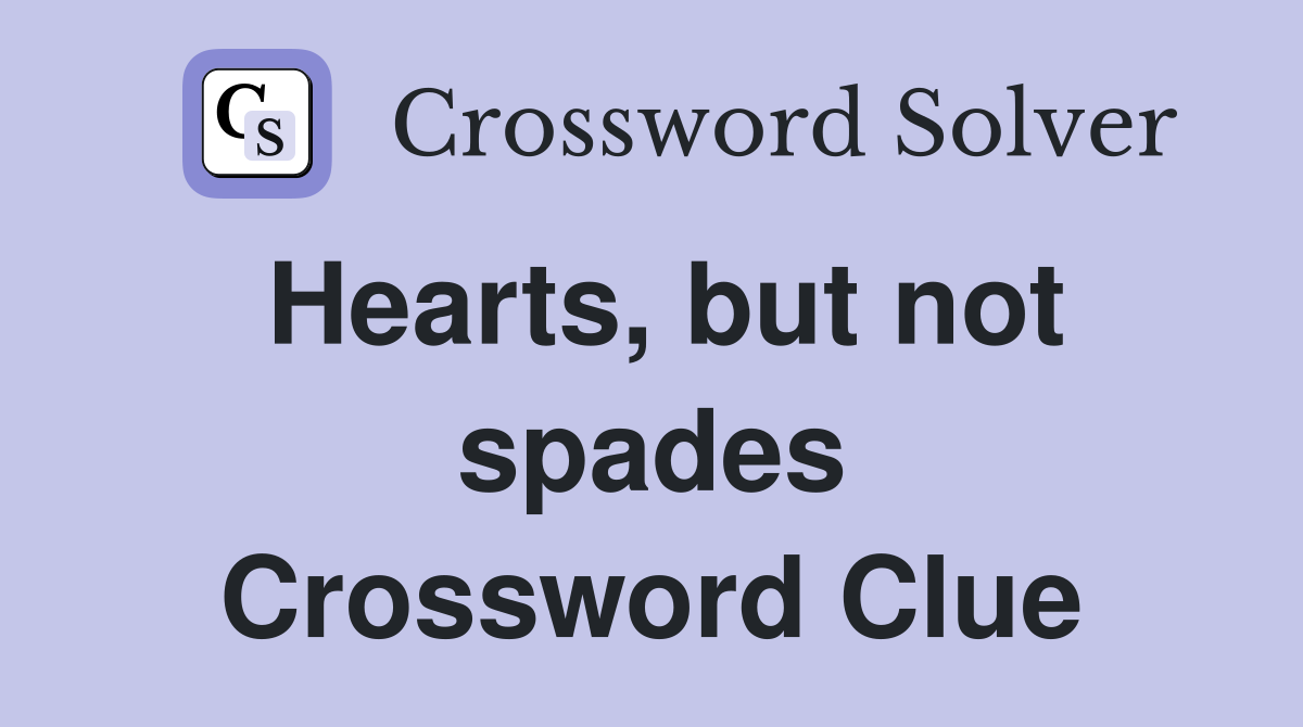 Hearts, but not spades Crossword Clue