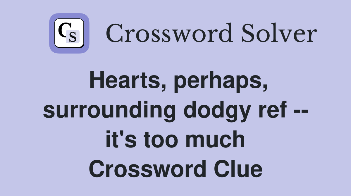 Hearts, perhaps, surrounding dodgy ref -- it's too much Crossword Clue