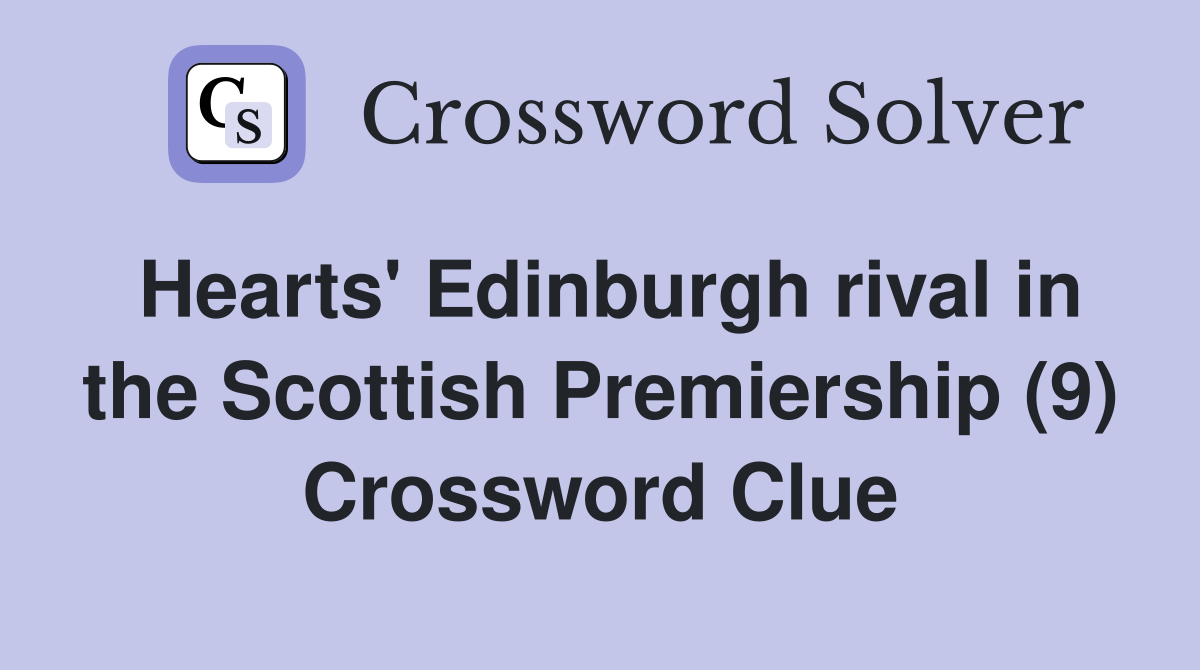 Hearts' Edinburgh rival in the Scottish Premiership (9) Crossword Clue