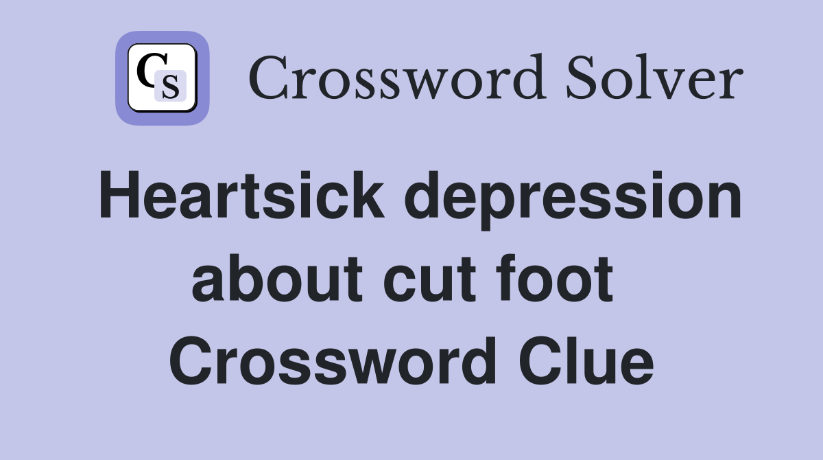 Heartsick depression about cut foot  Crossword Clue