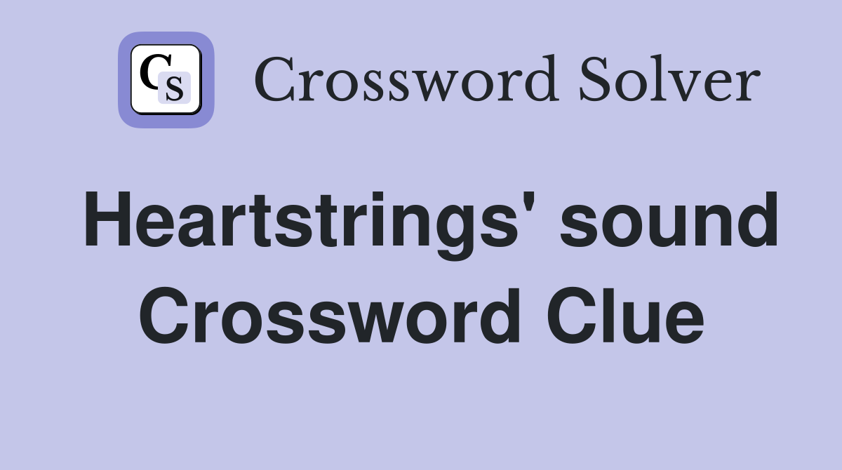 Heartstrings' sound Crossword Clue